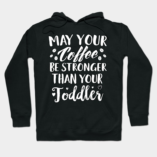 May Your Coffee Be Stronger Thay Your Toddler Hoodie by Eugenex